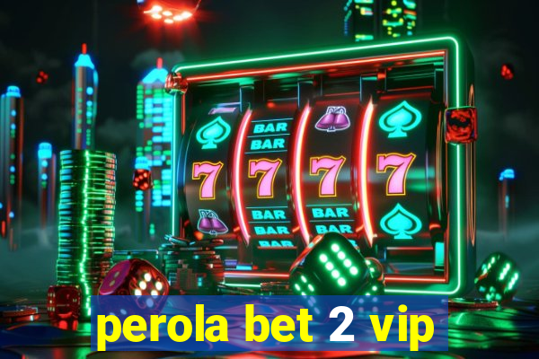 perola bet 2 vip